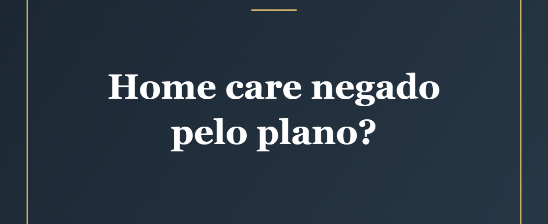 Home Care Negado pelo Plano de Saúde: O Que Fazer Agora